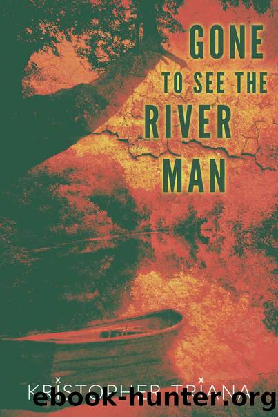 Gone to See the River Man by Triana Kristopher
