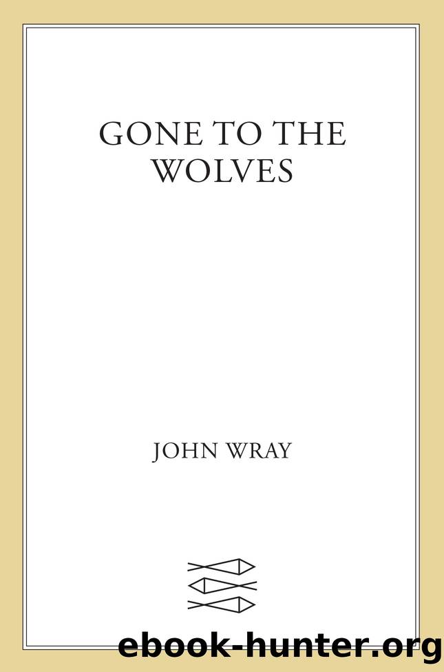 Gone to the Wolves by John Wray