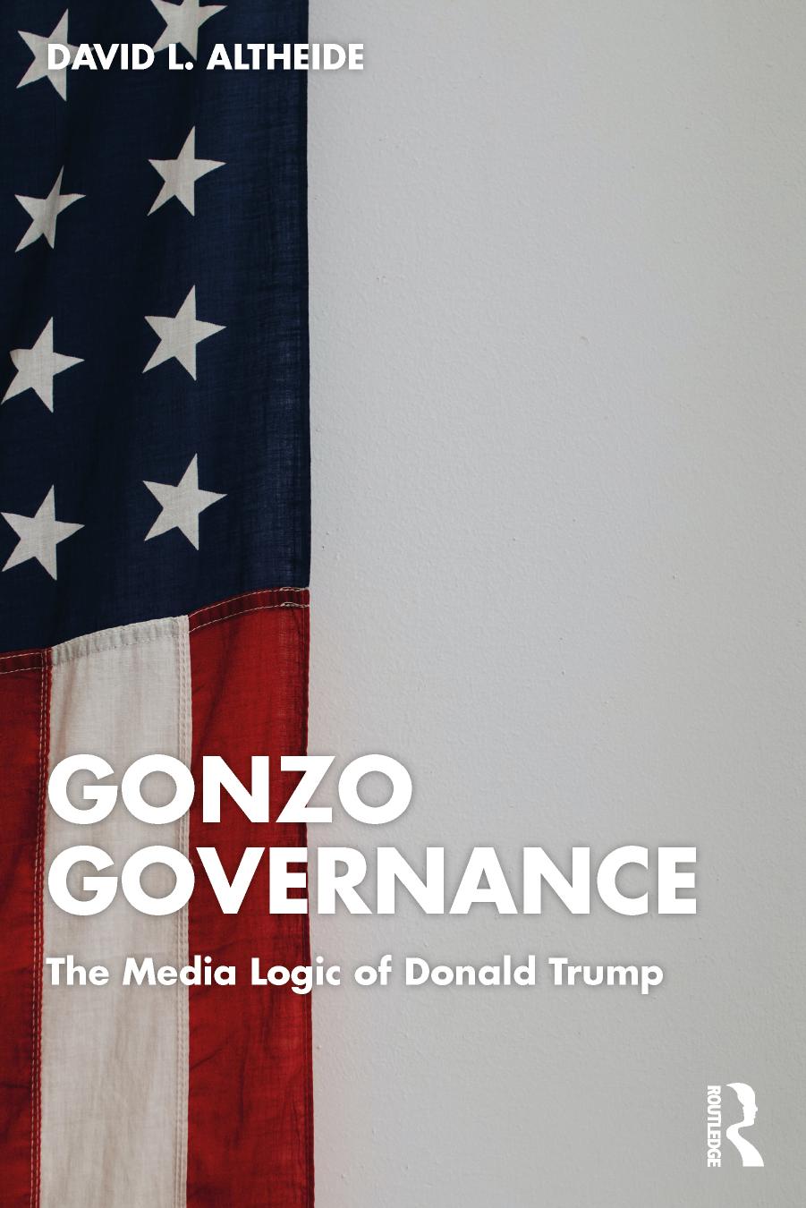Gonzo Governance: The Media Logic of Donald Trump by David L. Altheide