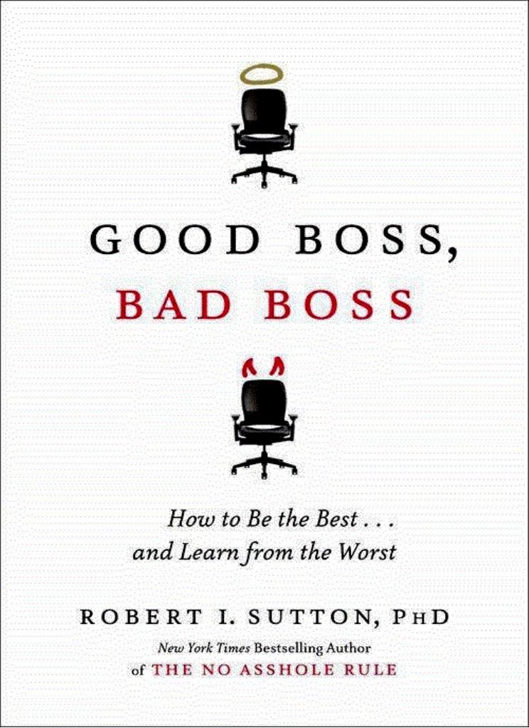 Good Boss, Bad Boss: How to Be the Best... and Learn from the Worst   by Robert I. Sutton