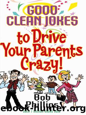 Good Clean Jokes to Drive Your Parents Crazy by Bob Phillips