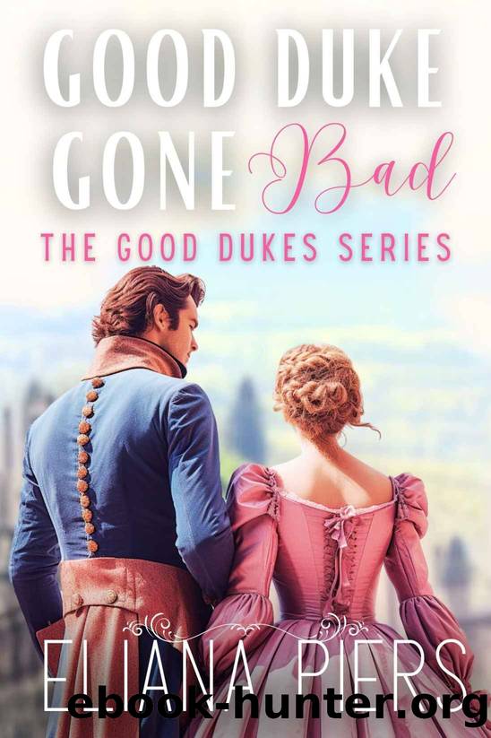 Good Duke Gone Bad: An Enemies to Lovers Historical Regency Romance Novel (The Good Dukes) by Eliana Piers