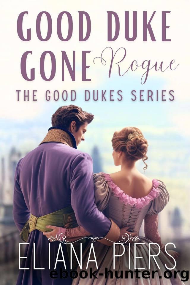 Good Duke Gone Rogue: A Historical Regency Romance Novel (The Good Dukes) by Eliana Piers