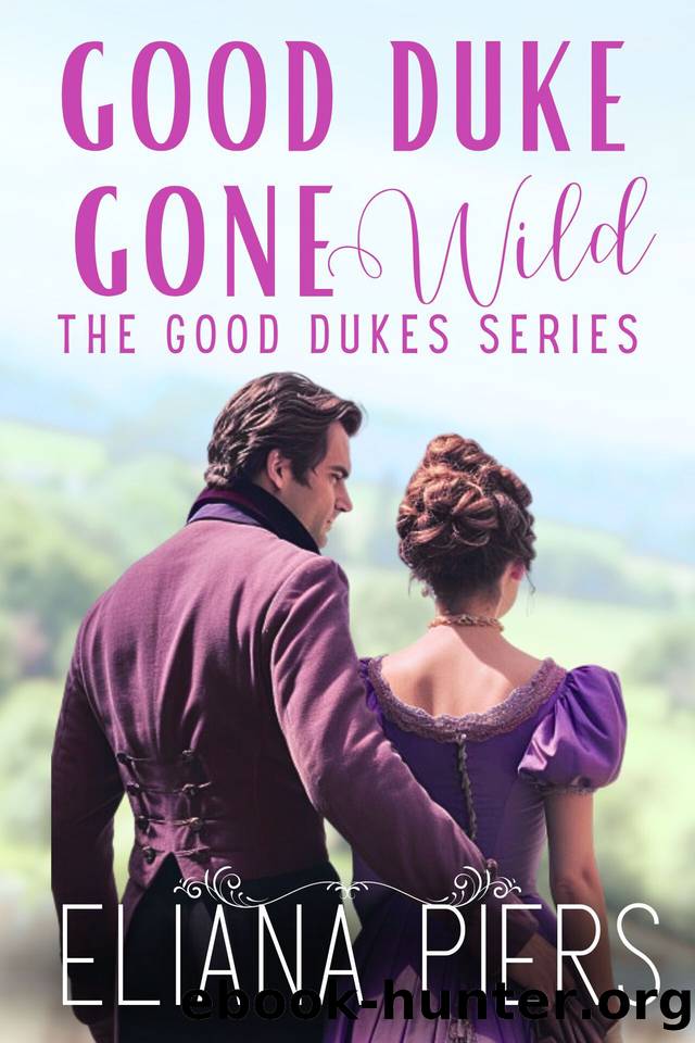 Good Duke Gone Wild: A Historical Regency Romance Novel (The Good Dukes) by Eliana Piers