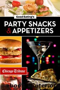 Good Eating's Party Snacks and Appetizers by Chicago Tribune Staff
