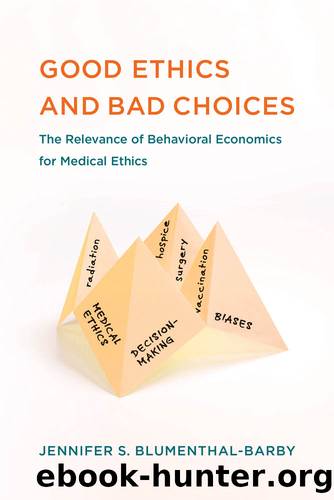 Good Ethics and Bad Choices: The Relevance of Behavioral Economics for Medical Ethics by Jennifer S. Blumenthal-Barby