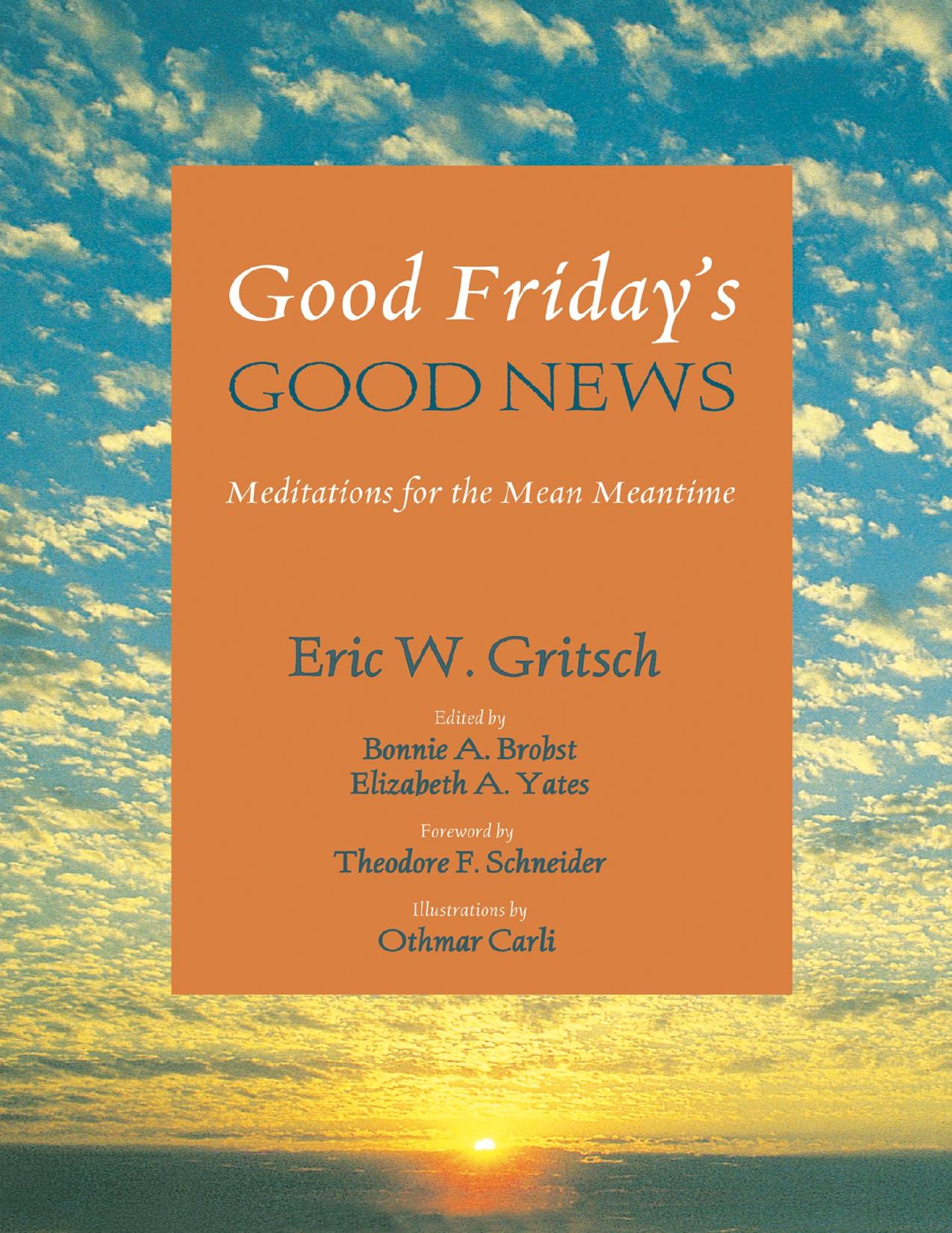 Good Fridayâs Good News : Meditations for the Mean Meantime by Eric W. Gritsch
