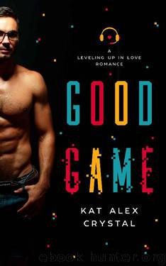 Good Game: A Gamer Romance (Leveling Up In Love Book 1) by Kat Alex Crystal