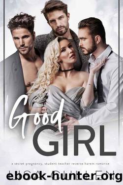 Good Girl: A Secret Pregnancy, Student Teacher Reverse Harem Romance (The Forbidden Reverse Harem Collection) by Lisa Cullen