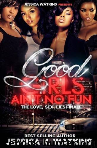 Good Girls Ain't No Fun: (The Love, Sex, Lies Finale) by Jessica Watkins