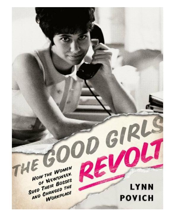 Good Girls Revolt : How the Women of Newsweek Sued Their Bosses and Changed the Workplace (9781610391740) by Povich Lynn
