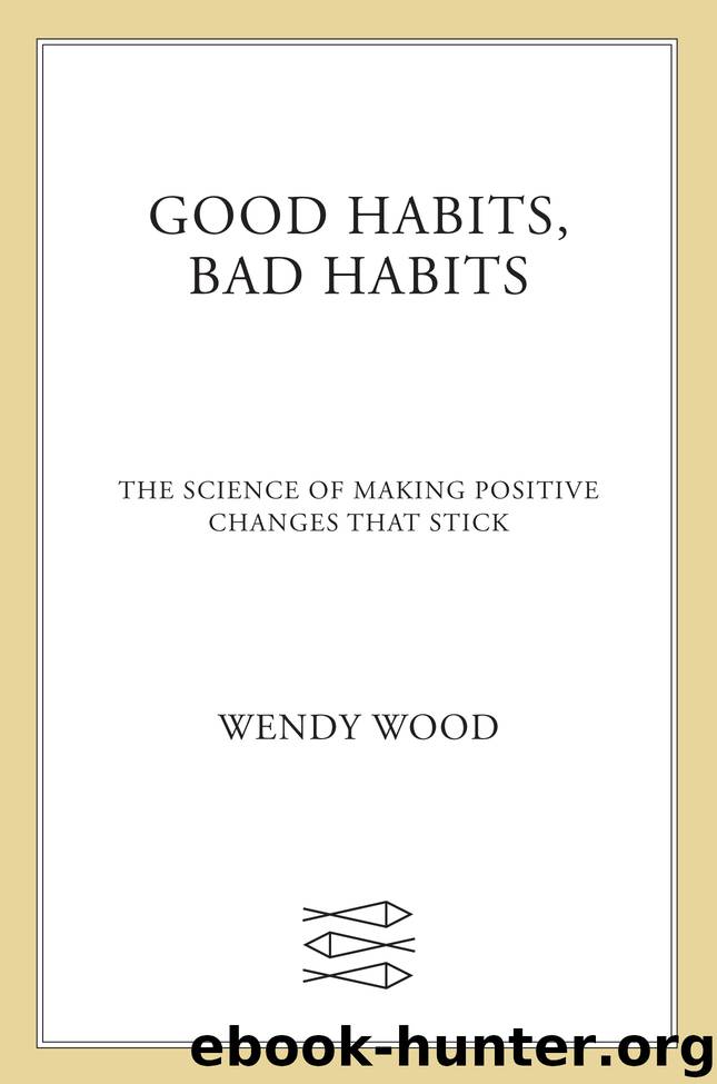 Good Habits, Bad Habits : The Science of Making Positive Changes That Stick (9781250159083) by Wood Wendy
