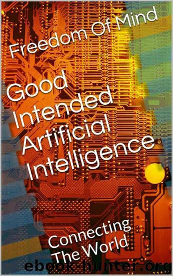 Good Intended Artificial Intelligence: Connecting The World by Freedom Of Mind