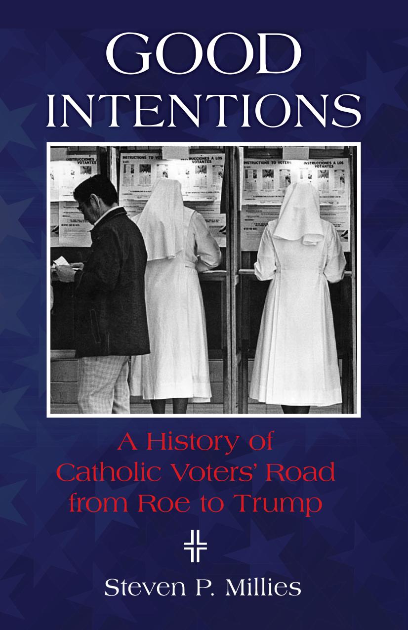 Good Intentions: A History of Catholic Voters' Road from Roe to Trump by Steven P. Millies