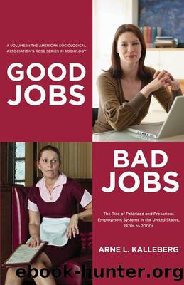 Good Jobs, Bad Jobs: The Rise of Polarized and Precarious Employment Systems in the United States, 1970s-2000s (The American Sociological Association's Rose Series in Sociology) by Arne L. Kalleberg