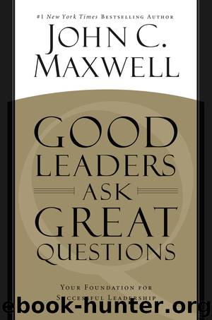 Good Leaders Ask Great Questions by John C. Maxwell