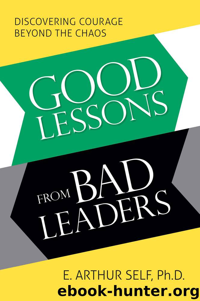 Good Lessons from Bad Leaders: Discovering Courage Beyond the Chaos by E.Arthur Self