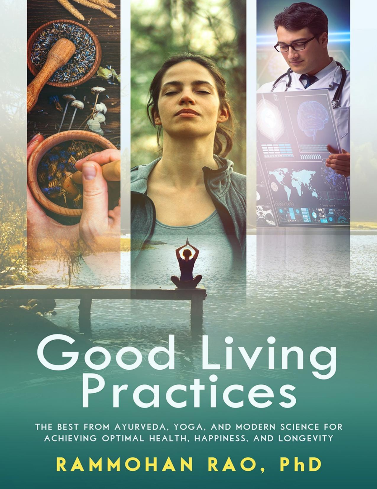 Good Living Practices: The Best From Ayurveda, Yoga, and Modern Science for Achieving Optimal Health, Happiness and Longevity by Rao Rammohan