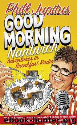 Good Morning Nantwich: Adventures in Breakfast Radio by Phill Jupitus