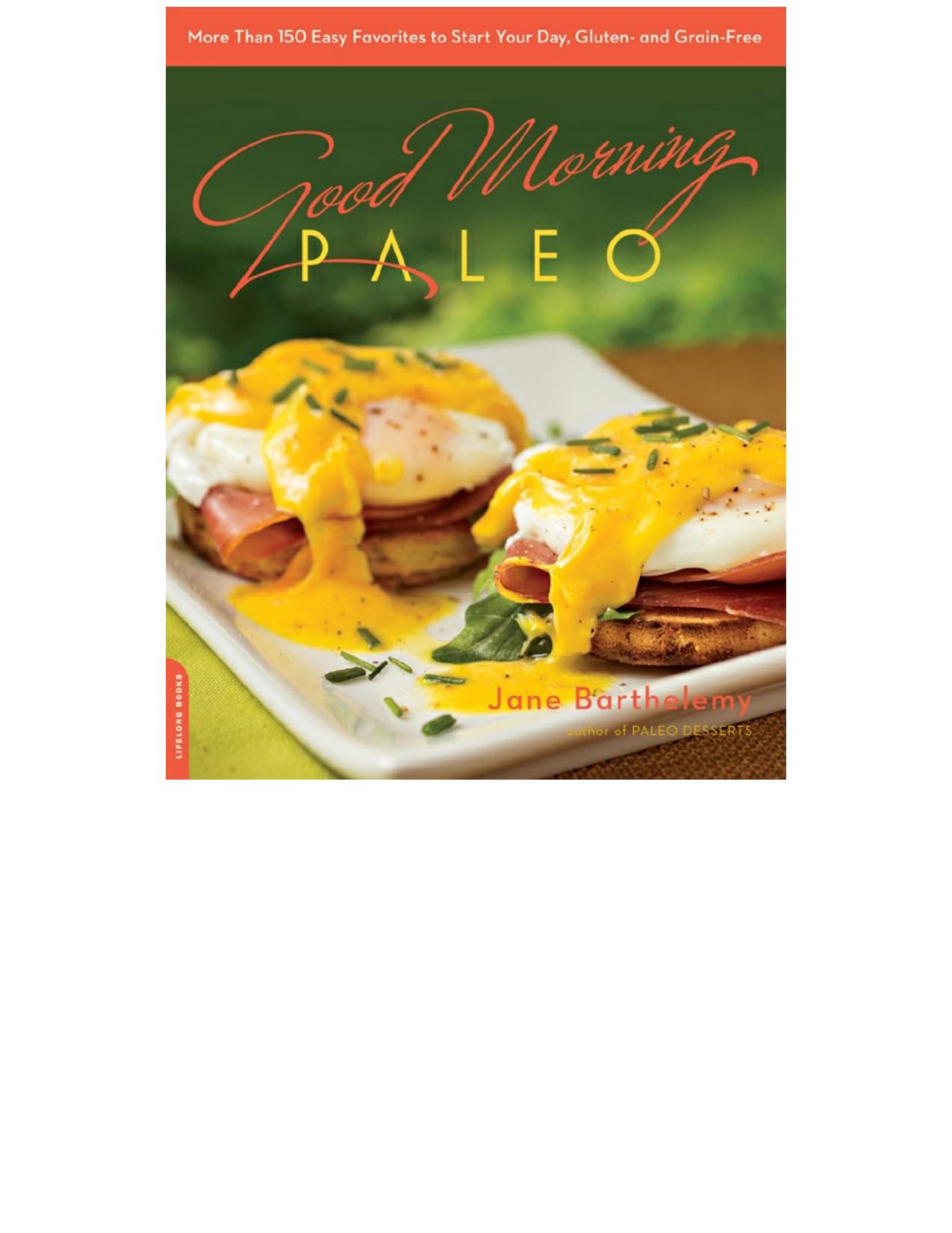 Good Morning Paleo More Than 150 Easy Favorites to Start Your Day, Gluten- and Grain-Free by Jane Barthelemy