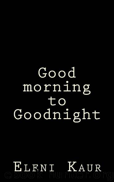 Good Morning to Goodnight by Eleni Kaur