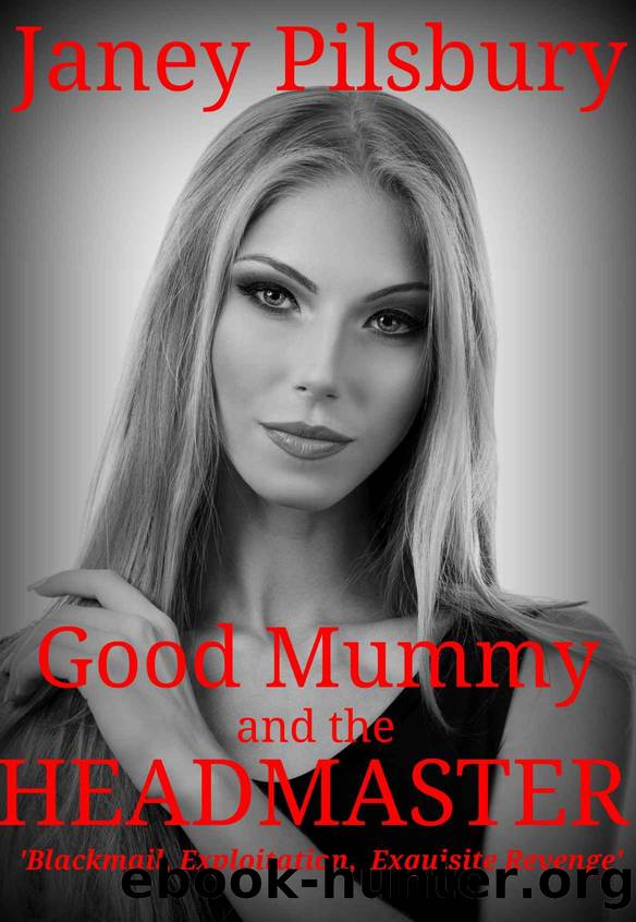 Good Mummy and the HEADMASTER: A Story of Blackmail, Exploitation, & Exquisite Revenge by Janey Pilsbury