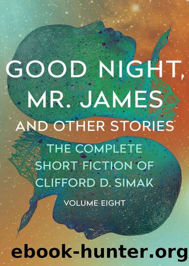 Good Night, Mr. James: And Other Stories (The Complete Short Fiction of Clifford D. Simak Book 8) by Clifford D. Simak