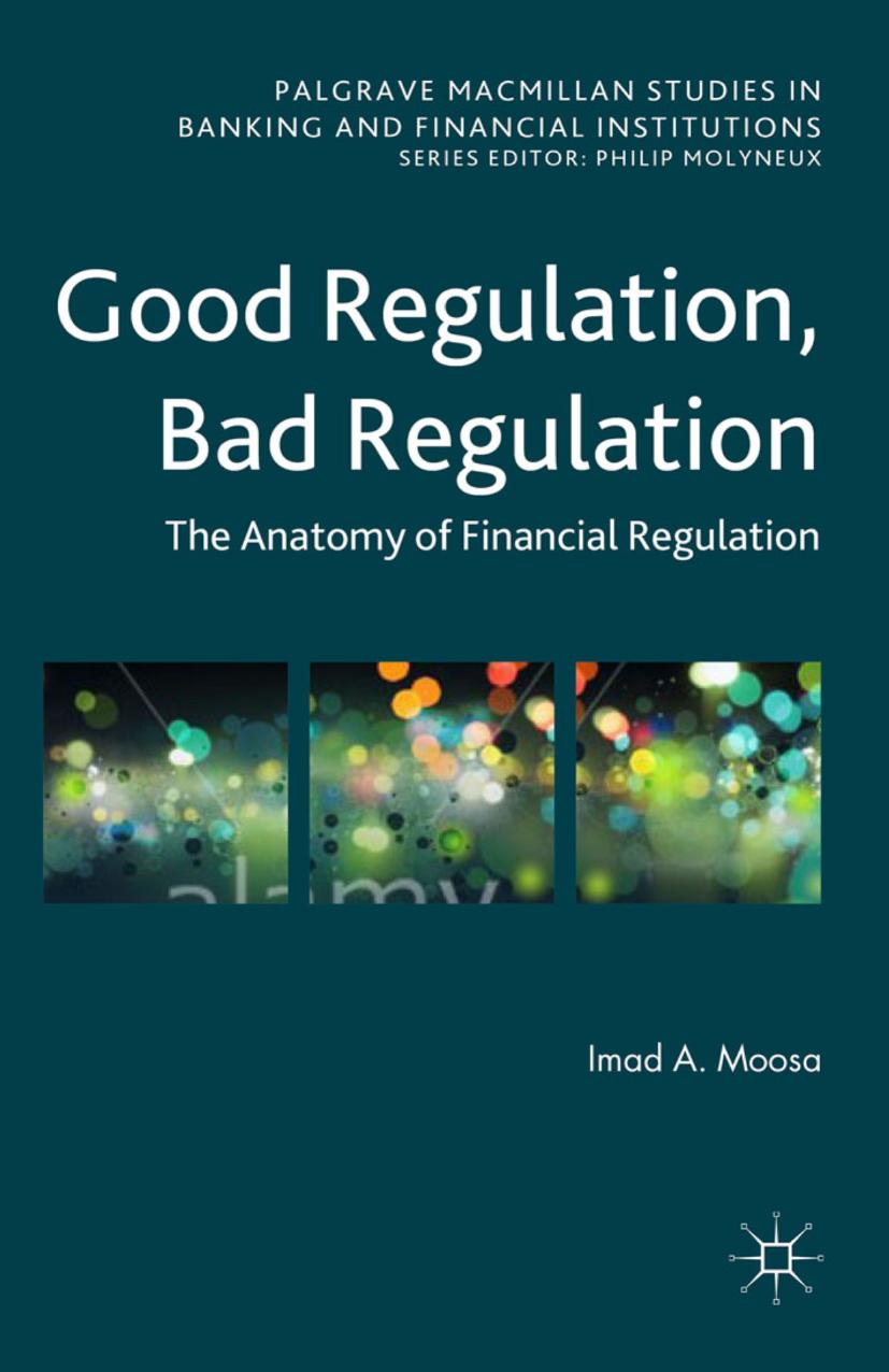Good Regulation, Bad Regulation: The Anatomy of Financial Regulation by Imad A. Moosa (auth.)