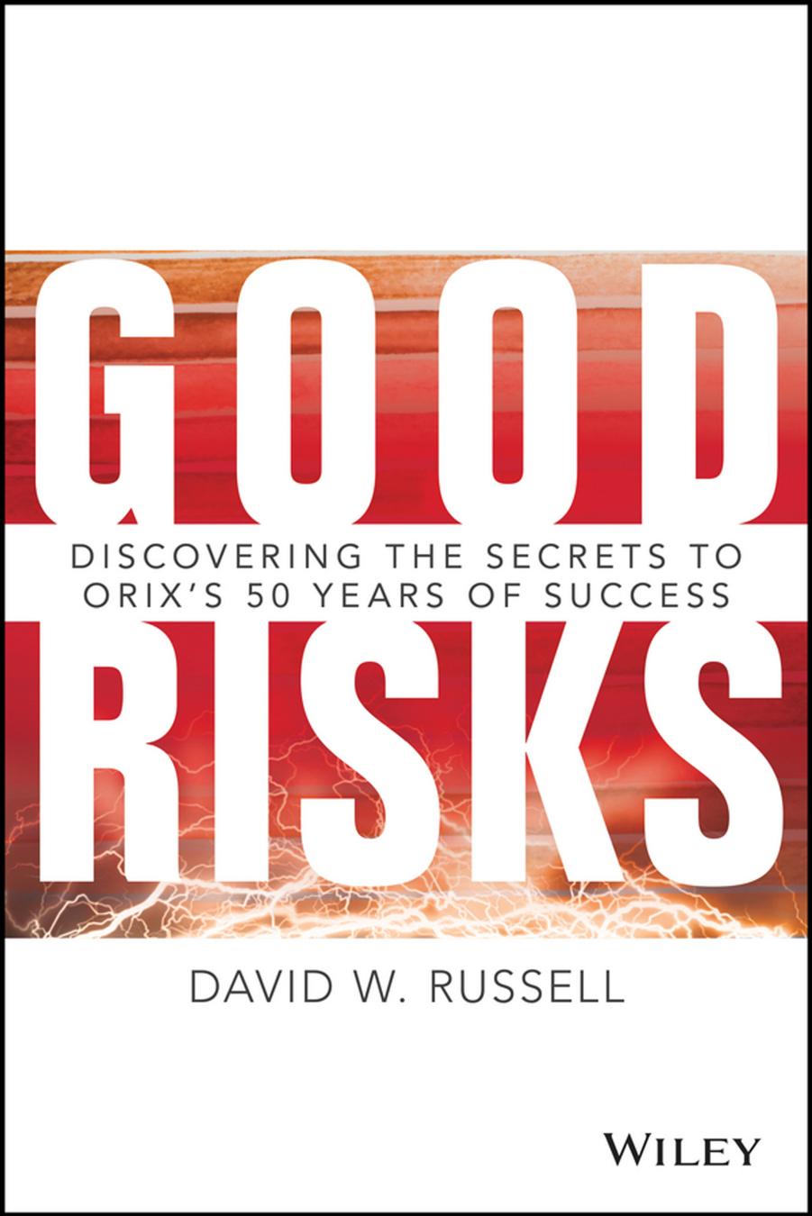 Good Risks: Discovering the Secrets to ORIX's 50 Years of Success by David W. Russell