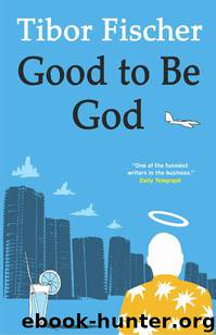 Good To Be God by Tibor Fischer