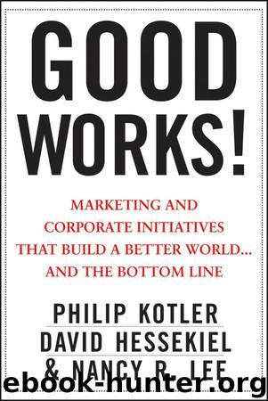 Good Works!: Marketing and Corporate Initiatives that Build a Better World...and the Bottom Line by Philip Kotler & David Hessekiel & Nancy Lee