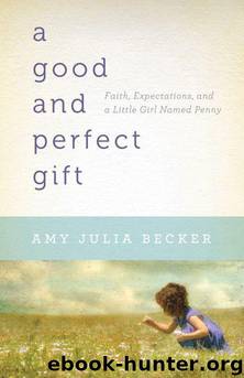 Good and Perfect Gift, A: Faith, Expectations, and a Little Girl Named Penny by Amy Julia Becker