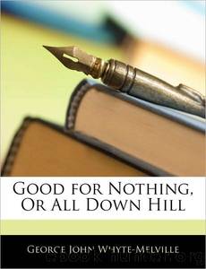 Good for Nothing, or All Down Hill by G. J. Whyte-Melville
