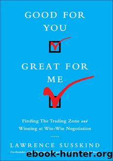 Good for You, Great for Me_Finding the Trading Zone and Winning at Win-Win Negotiation by Lawrence Susskind