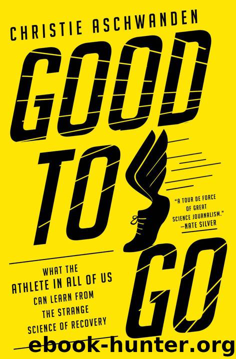 Good to Go: What the Athlete in All of Us Can Learn from the Strange Science of Recovery by Aschwanden Christie & Aschwanden Christie
