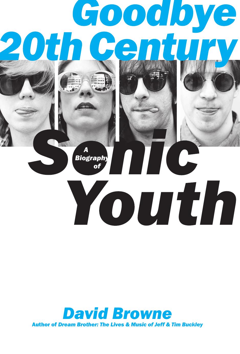 Goodbye 20th century: a biography of Sonic Youth by Sonic Youth;Browne David