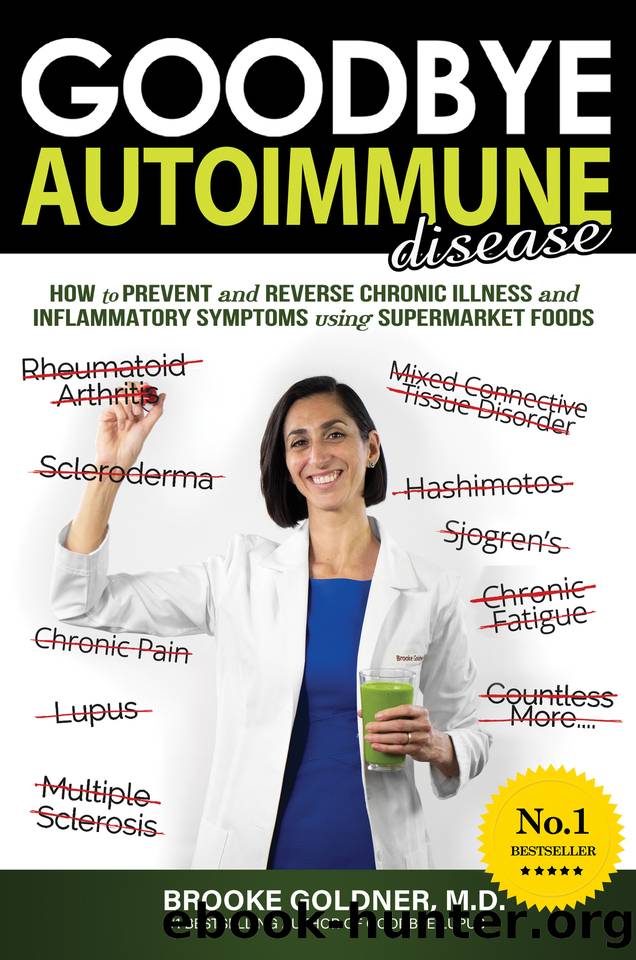 Goodbye Autoimmune Disease: How to Prevent and Reverse Chronic Illness and Inflammatory Symptoms Using Supermarket Foods (Goodbye Lupus Book 3) by Goldner Brooke