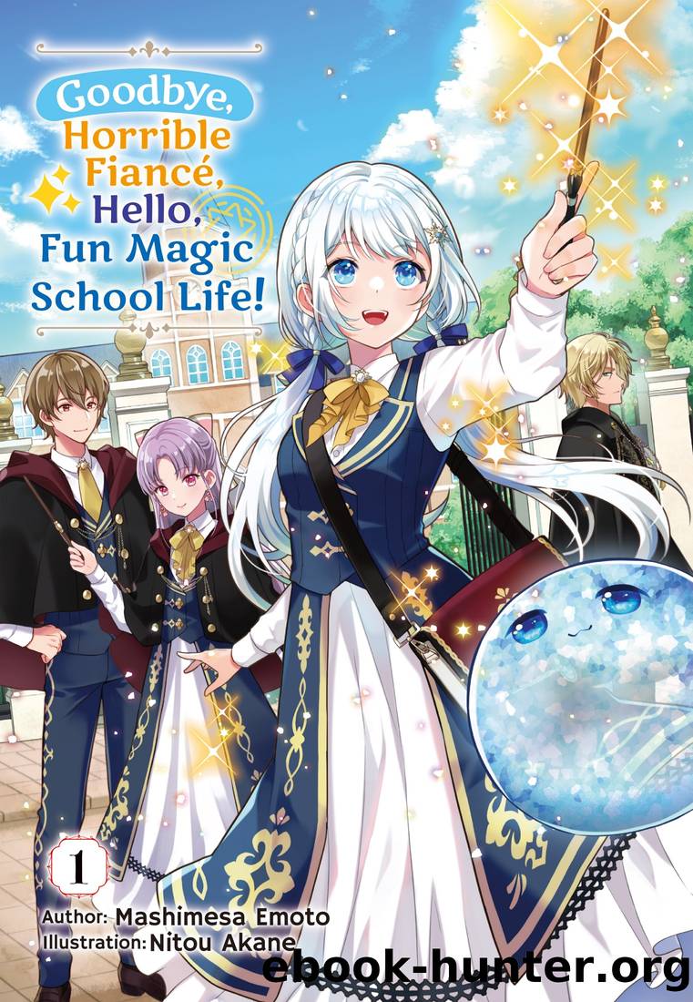 Goodbye, Horrible FiancÃ©, Hello, Fun Magic School Life! Vol.1 by Mashimesa Emoto