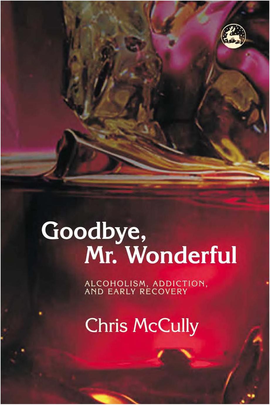 Goodbye, Mr. Wonderful: Alcoholism, Addiction and Early Recovery by Chris McCully