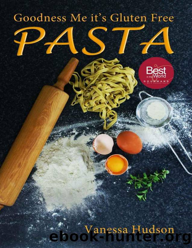 Goodness Me it's Gluten Free PASTA: 24 Shapes: 18 Flavours: 100 Recipes: Pasta Making Basics and Beyond - PDFDrive.com by Hudson Vanessa