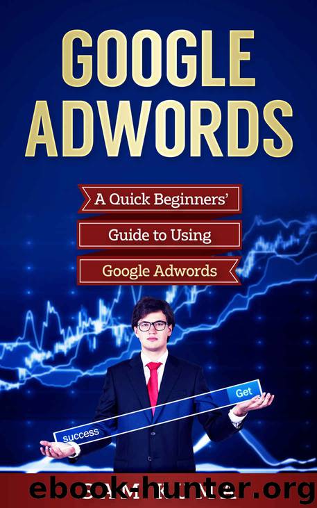 Google Adwords: A Quick Beginners’ Guide to Using Google Adwords (Website Analytics guide to marketing, advertising and search using Google Adwords Book 1) by John Slavio