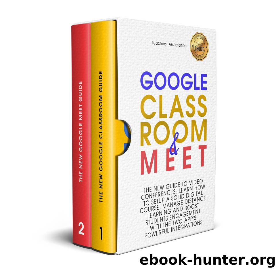 Google Classroom & Google Meet: 2 Books in 1 - The New Guide to Video Conferences. Learn How to Setup a Solid Digital Course, Manage Distance Learning & Boost Students Engagement With the Two Apps by Association Teachers'