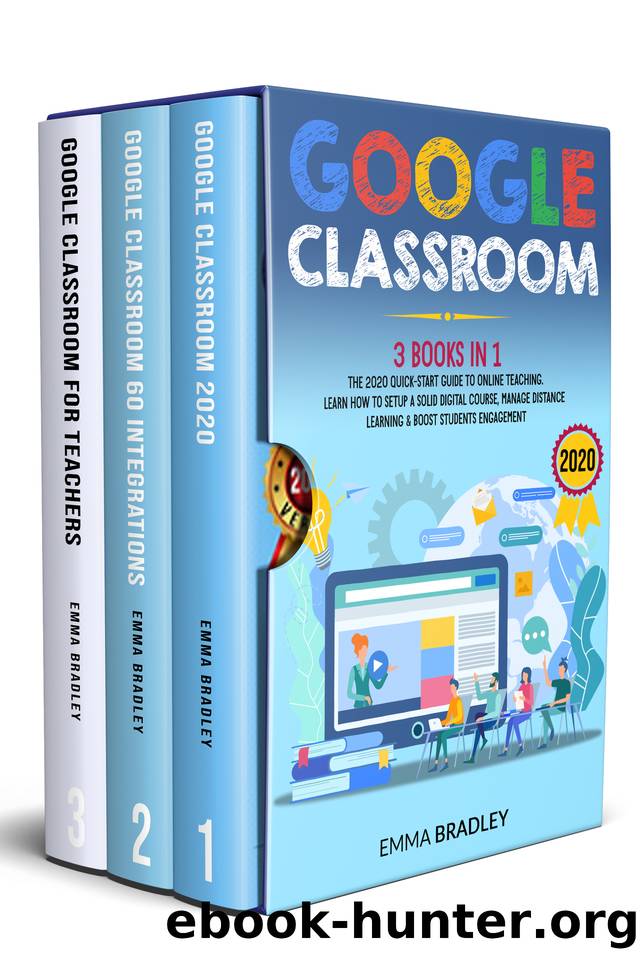Google Classroom: 3 Books in 1 - The 2020 Quick-Start Guide to Online Teaching. Learn How to Setup a Solid Digital Course, Manage Distance Learning & Boost Students Engagement by Emma Bradley