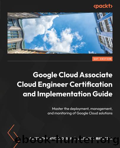 Google Cloud Associate Cloud Engineer Certification and Implementation Guide by Agnieszka Koziorowska Wojciech Marusiak