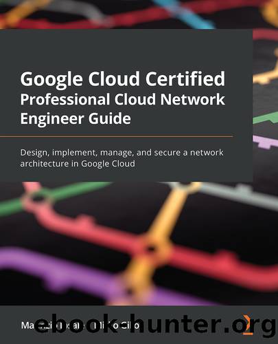 Google Cloud Certified Professional Cloud Network Engineer Guide by Maurizio Ipsale and Mirko Gilioli