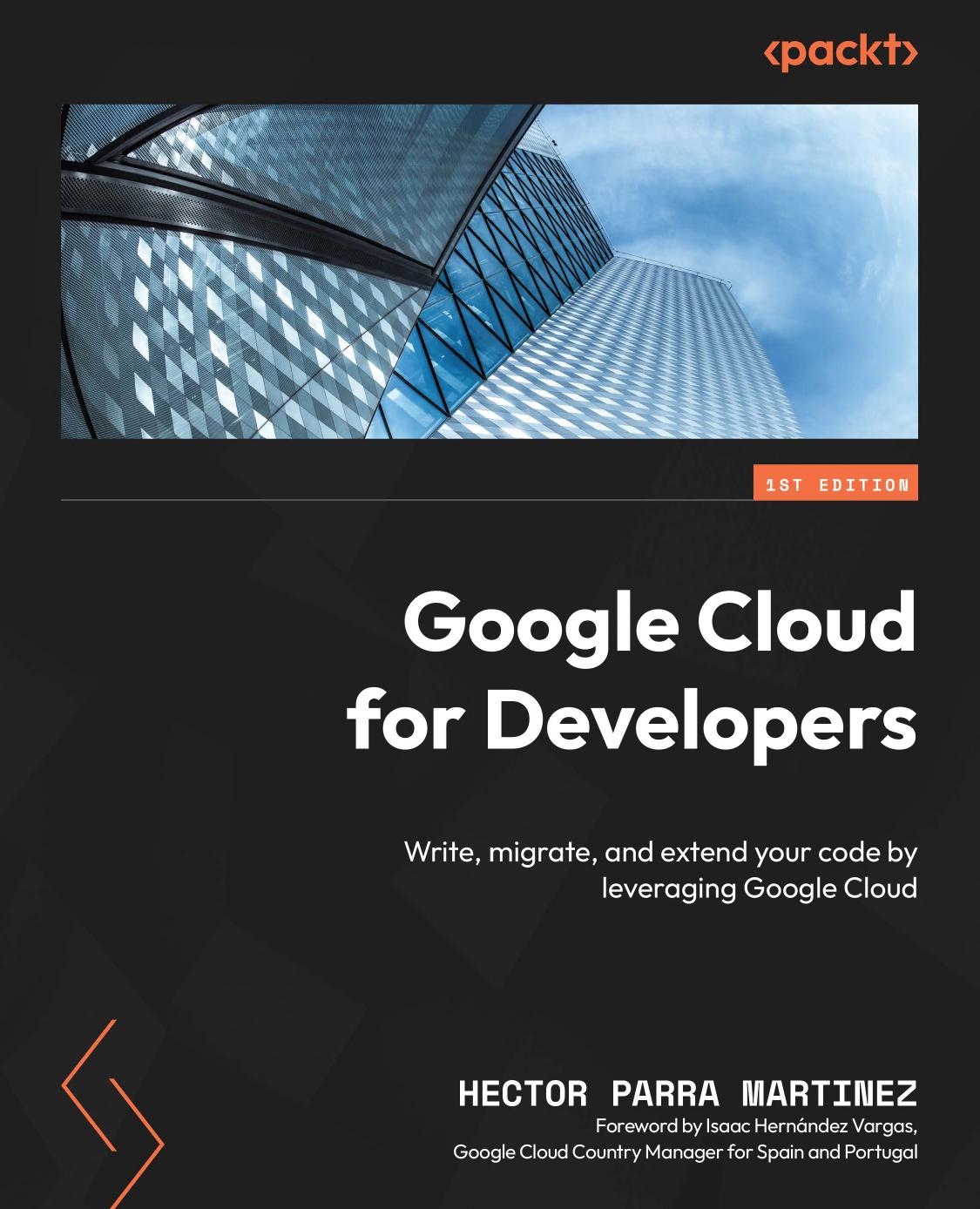 Google Cloud for Developers: Write, migrate, and extend your code by leveraging Google Cloud by Hector Parra Martinez