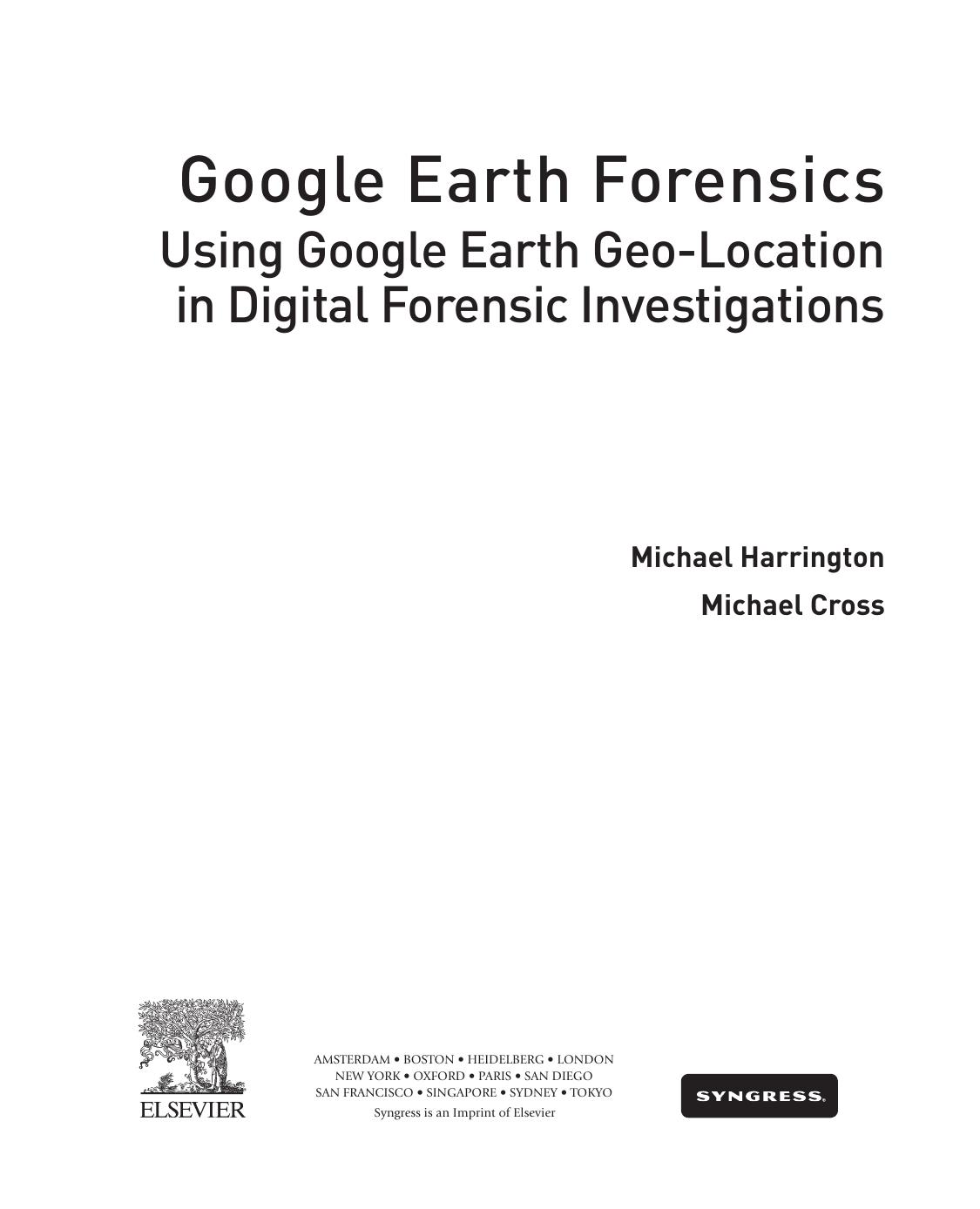 Google Earth Forensics: Using Google Earth Geo-Location in Digital Forensic Investigations by Michael Harrington Michael Cross
