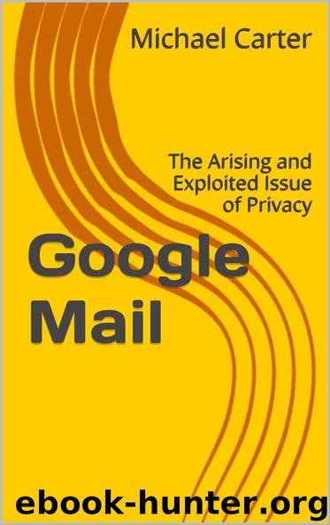 Google Mail: The Arising and Exploited Issue of Privacy by Michael Carter