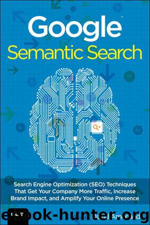 Google Semantic Search: Search Engine Optimization (SEO) Techniques That Get Your Company More Traffic, Increase Brand Impact, and Amplify Your Online Presence (Que Biz-Tech) by David Amerland