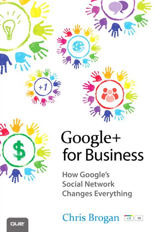 Google+ for Business: How Google's Social Network Changes Everything by Chris Brogan